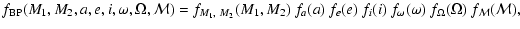 $\displaystyle f_{\rm BP}(M_1,M_2,a,e,i,\omega,\Omega,\mathcal{M}) = f_{M_1,~M_2...
...(a)~f_e(e)~f_i(i)~f_\omega(\omega)~f_\Omega(\Omega)~f_\mathcal{M}(\mathcal{M}),$