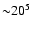 ${\sim} 20^5$