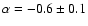 $\alpha=-0.6\pm 0.1$