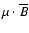 $\mu \cdot \overline {B}$