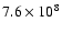 $7.6\times10^8$