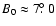 $B_0\approx 7 \hbox{$.\!\!^\circ$ }0$