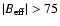 $\vert B_{\rm eff}\vert>75$