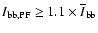 $I_{\rm bb,PF}\ge1.1\times\overline{I}_{\rm bb}$