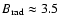 $B_{\rm rad}\approx3.5$