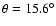 $\theta=15.6^{\circ}$