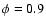$\phi = 0.9$