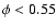 $\phi<0.55$