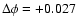 $\Delta\phi = +0.027$