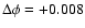 $\Delta\phi = +0.008$