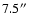 $7.5 \hbox{$^{\prime\prime}$ }$