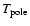 $T_{\rm pole}$