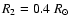 $R_{2} = 0.4~R_{\odot}$