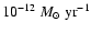 $10^{-12}~M_{\odot}~{\rm yr}^{-1}$