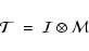 \begin{displaymath}
\mathcal{T}~=~\mathcal{I} \otimes \mathcal{M}
\end{displaymath}