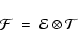 \begin{displaymath}
\mathcal{F}~=~\mathcal{E} \otimes \mathcal{T}
\end{displaymath}