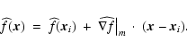 \begin{displaymath}{\widehat f}(\vec{x})~=~{\widehat f}(\vec{x}_{i})~+~{\widehat {\nabla f}} \bigl\vert _m ~\cdot~(\vec{x}-\vec{x}_{i}) .
\end{displaymath}