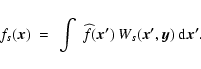 \begin{displaymath}f_s(\vec{x})~=~\int~{\widehat f}(\vec{x'})~ W_s(\vec{x'},\vec{y})~{\rm d}\vec{x'} .
\end{displaymath}