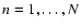 $n=1,\ldots,N$
