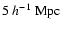 $5~h^{-1}~\hbox{Mpc}$