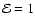 ${\mathcal E}=1$