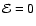 ${\mathcal E}=0$