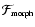 ${\mathcal F}_{\tiny {\textrm{morph}}}$