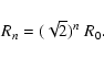 \begin{displaymath}R_n=(\sqrt{2})^n~R_0.
\end{displaymath}