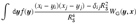 $\displaystyle \int~{\rm d}{\vec y} f({\vec y}) \frac{(x_i-y_i)(x_j-y_j)-\delta_{ij}R_{\rm S}^2}{R_{\rm S}^4} W_{\rm G}({\vec y},{\vec x})$