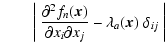 $\displaystyle \qquad \bigg\vert \; \frac{\partial^2 f_n({\vec x})}{\partial x_i \partial x_j} - \lambda_a({\vec x})\; \delta_{ij} \; \bigg\vert$