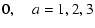 $\displaystyle 0, \quad a = 1,2,3$