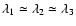 $\lambda_1 \simeq \lambda_2 \simeq \lambda_3$