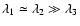 $\lambda_1 \simeq \lambda_2 \gg \lambda_3$