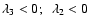 $\lambda_3 <0 ;~~ \lambda_2 <0 $