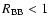 $R_{\rm BB} < 1$