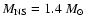 $M_{\rm NS} = 1.4~ M_{\odot}$