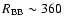 $R_{\rm BB}\sim 360$