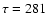 $\tau = 281$