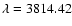 $\lambda = 3814.42$
