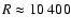 $R\approx 10~400$