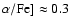$\alpha{/}{\rm Fe}]\approx0.3 $