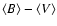 $\langle B \rangle - \langle V\rangle$