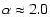 $\alpha \approx 2.0$