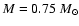 $M=0.75~M_{\odot}$