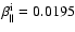 $\beta_{\parallel}^{\rm i} = 0.0195$