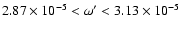 $2.87 \times 10^{-5} < \omega' < 3.13 \times 10^{-5}$