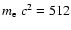 $m_{\rm e}~ c^2=512$