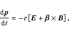 \begin{displaymath}%
\frac{{\rm d} {\vec p}}{{\rm d}t}=-e\left[{\vec E} +
{\vec \beta}\times {\vec B} \right],
\end{displaymath}