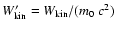 $W'_{\rm kin}=W_{\rm kin}/(m_0~ c^2)$