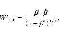 \begin{displaymath}%
\dot{W'}_{\rm kin}=\frac{{\vec \beta} \cdot \dot{\vec \beta}}{(1-\beta^2)^{3/2}},
\end{displaymath}